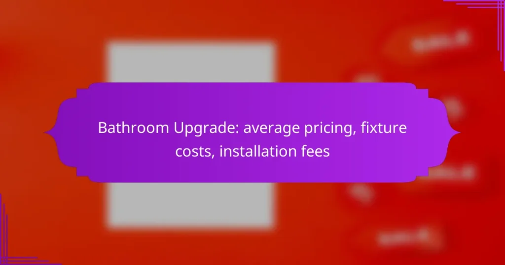 Bathroom Upgrade: average pricing, fixture costs, installation fees