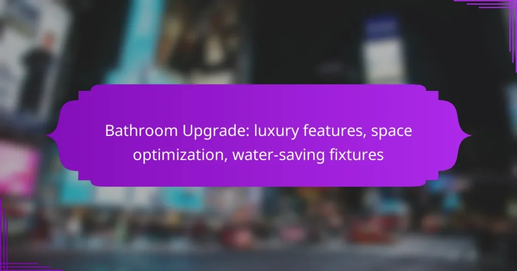 Bathroom Upgrade: luxury features, space optimization, water-saving fixtures