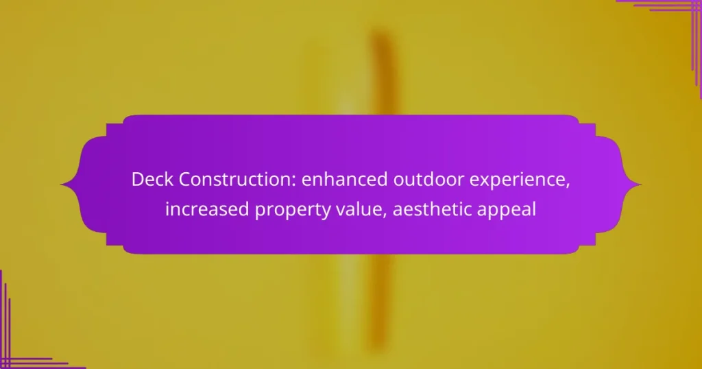 Deck Construction: enhanced outdoor experience, increased property value, aesthetic appeal