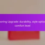 Flooring Upgrade: durability, style options, comfort level