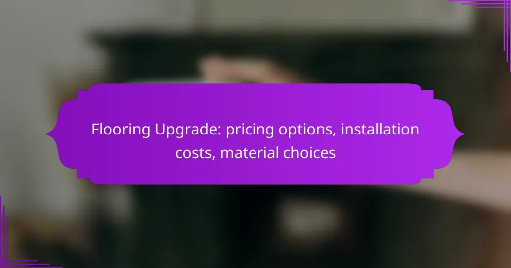Flooring Upgrade: pricing options, installation costs, material choices