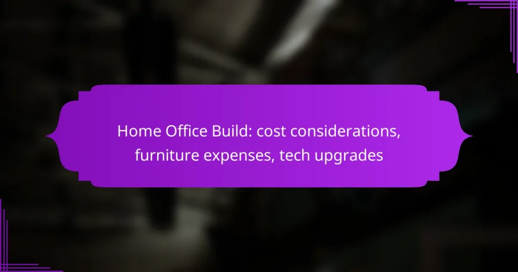Home Office Build: cost considerations, furniture expenses, tech upgrades