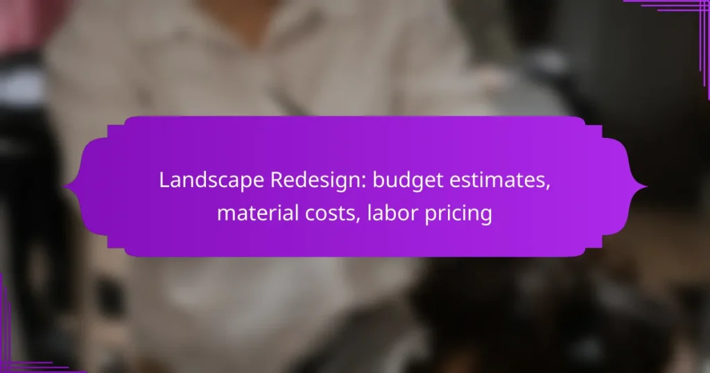 Landscape Redesign: budget estimates, material costs, labor pricing