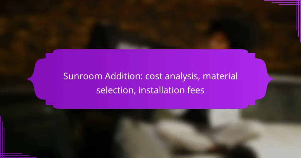 Sunroom Addition: cost analysis, material selection, installation fees