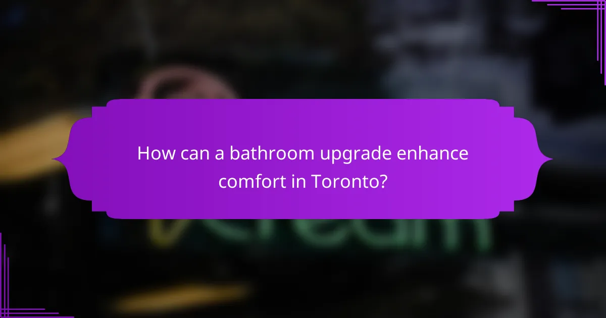 How can a bathroom upgrade enhance comfort in Toronto?