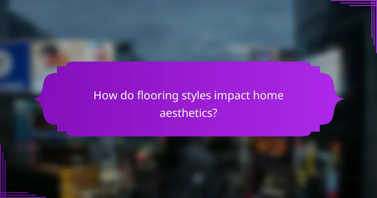 How do flooring styles impact home aesthetics?
