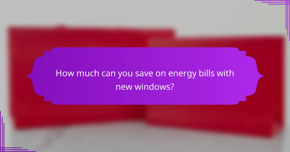 How much can you save on energy bills with new windows?