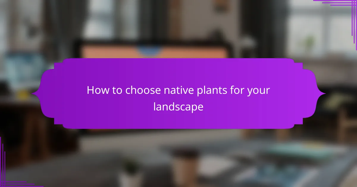 How to choose native plants for your landscape