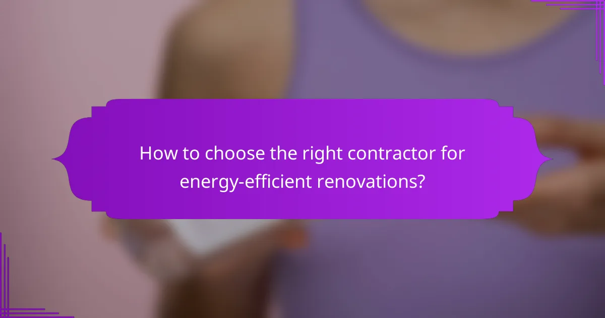 How to choose the right contractor for energy-efficient renovations?