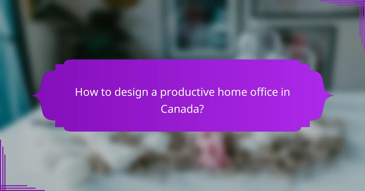 How to design a productive home office in Canada?