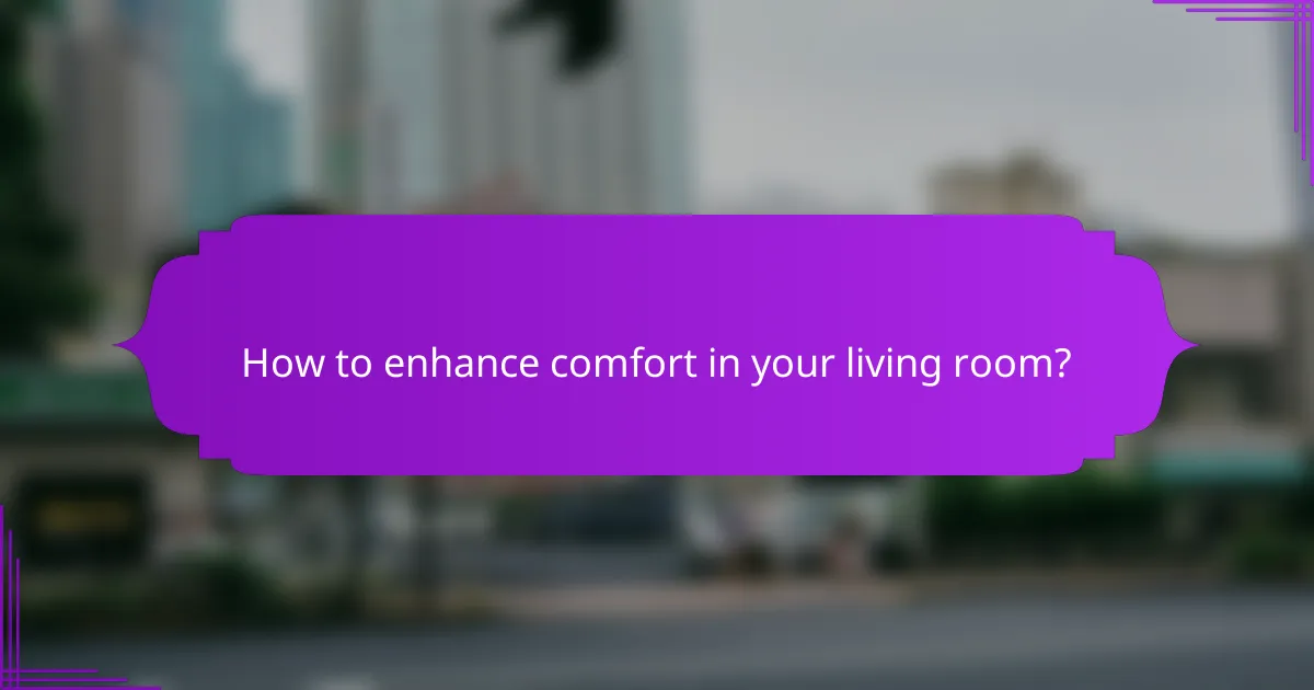 How to enhance comfort in your living room?