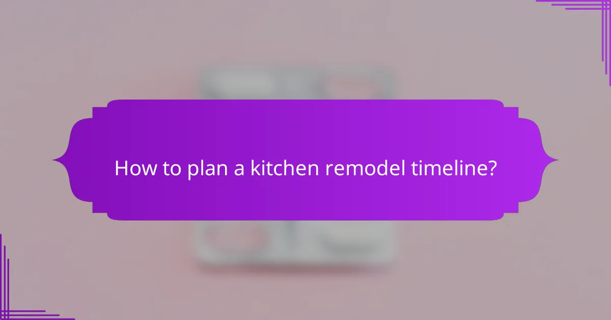 How to plan a kitchen remodel timeline?
