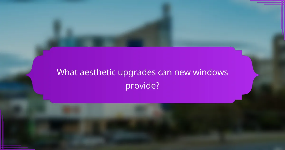 What aesthetic upgrades can new windows provide?