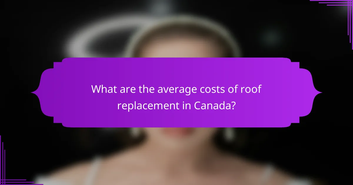 What are the average costs of roof replacement in Canada?