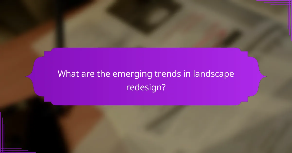 What are the emerging trends in landscape redesign?