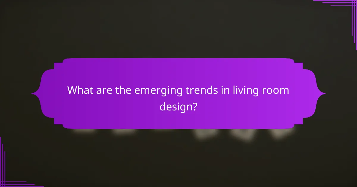 What are the emerging trends in living room design?