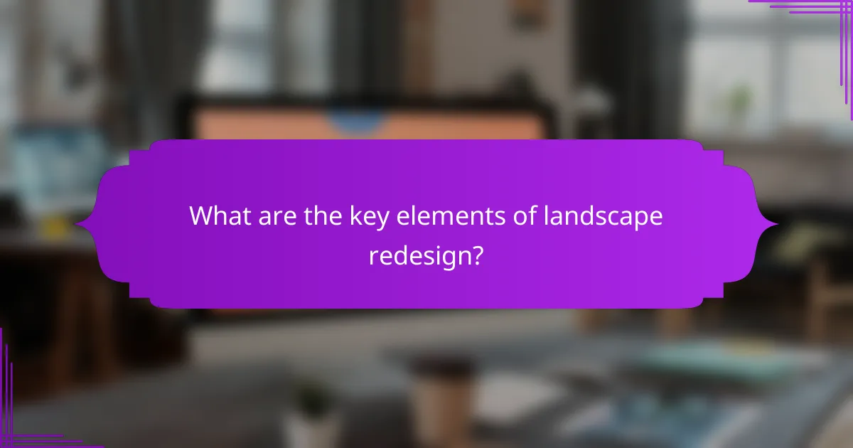 What are the key elements of landscape redesign?