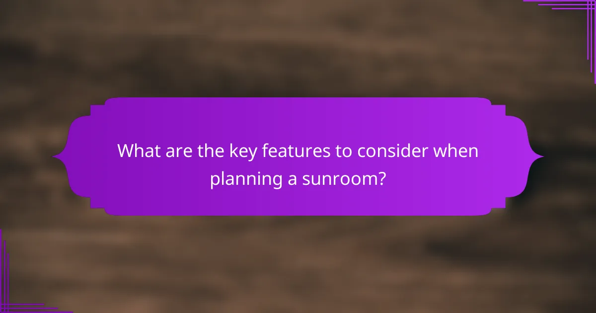 What are the key features to consider when planning a sunroom?