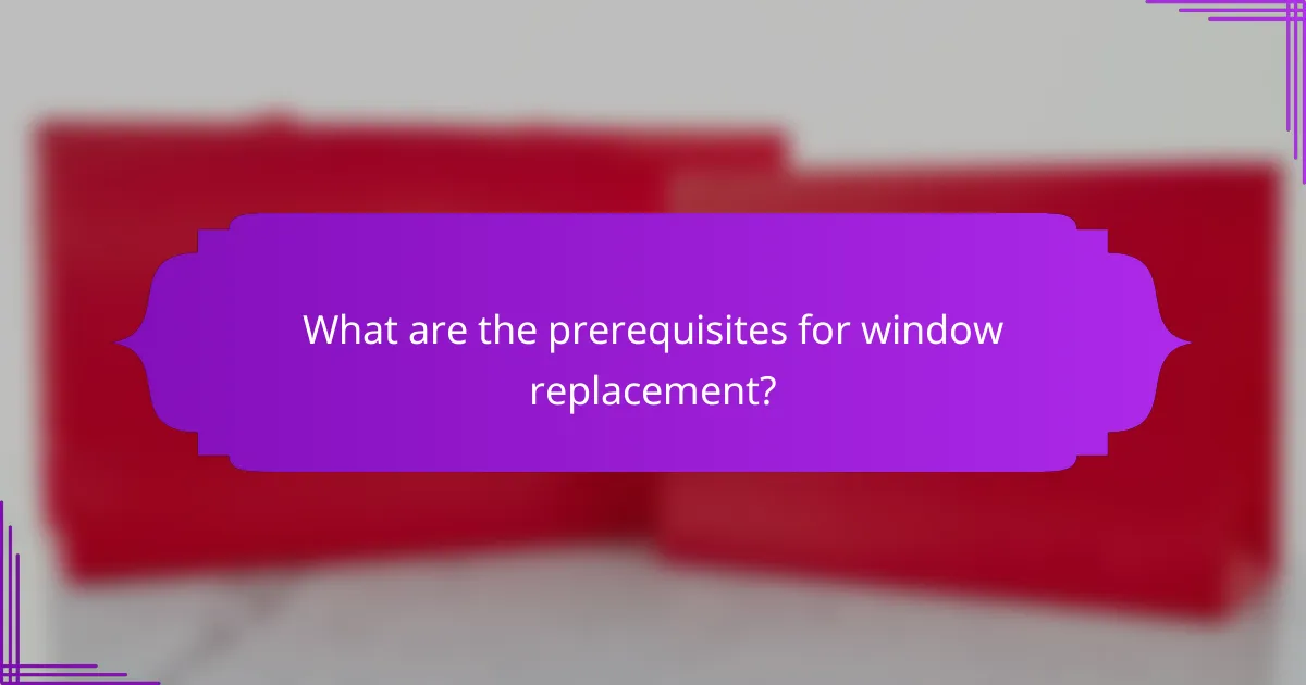 What are the prerequisites for window replacement?