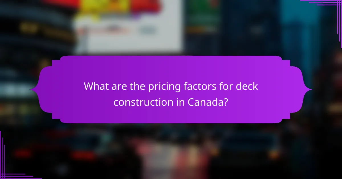 What are the pricing factors for deck construction in Canada?