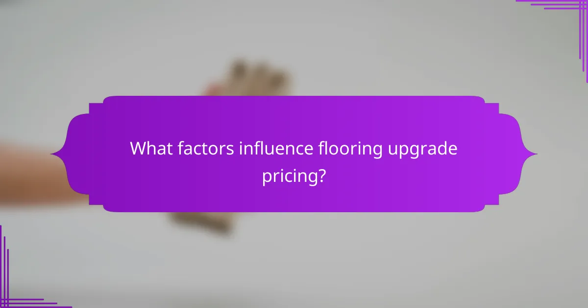 What factors influence flooring upgrade pricing?