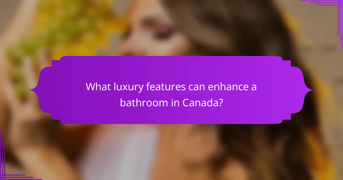What luxury features can enhance a bathroom in Canada?