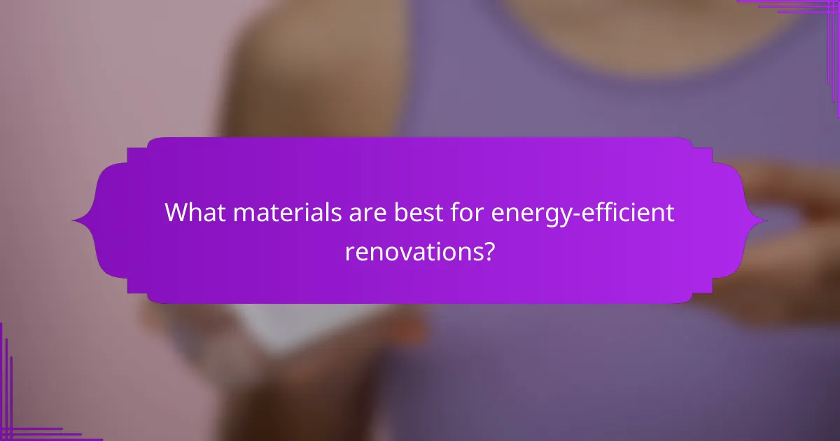 What materials are best for energy-efficient renovations?