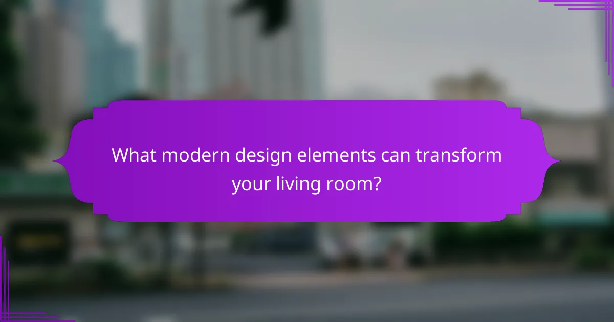 What modern design elements can transform your living room?