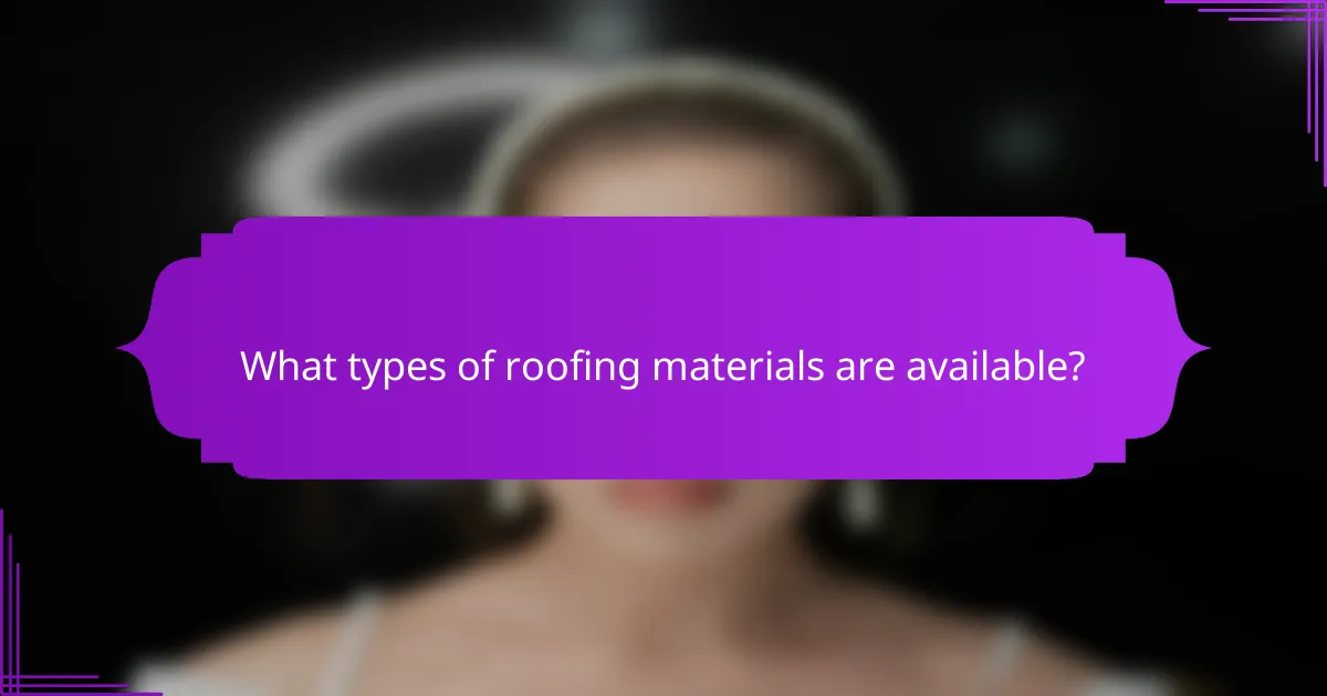 What types of roofing materials are available?