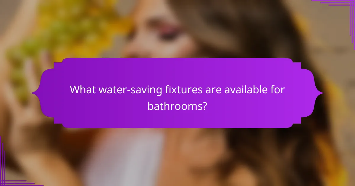 What water-saving fixtures are available for bathrooms?